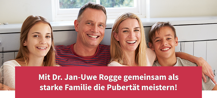 Mit Dr. Jan-Uwe Rogge gemeinsam als starke Familie die Pubertät meistern!